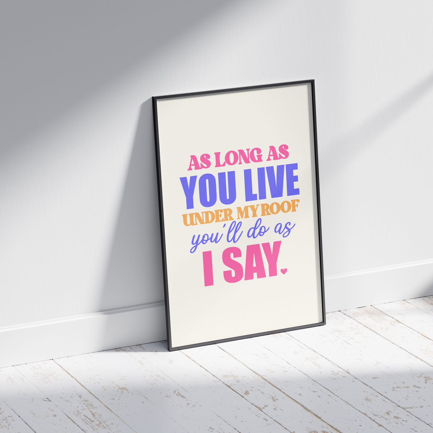 As Long as You Live Under my Roof You'll do as I Say - Irish Mammy Saying