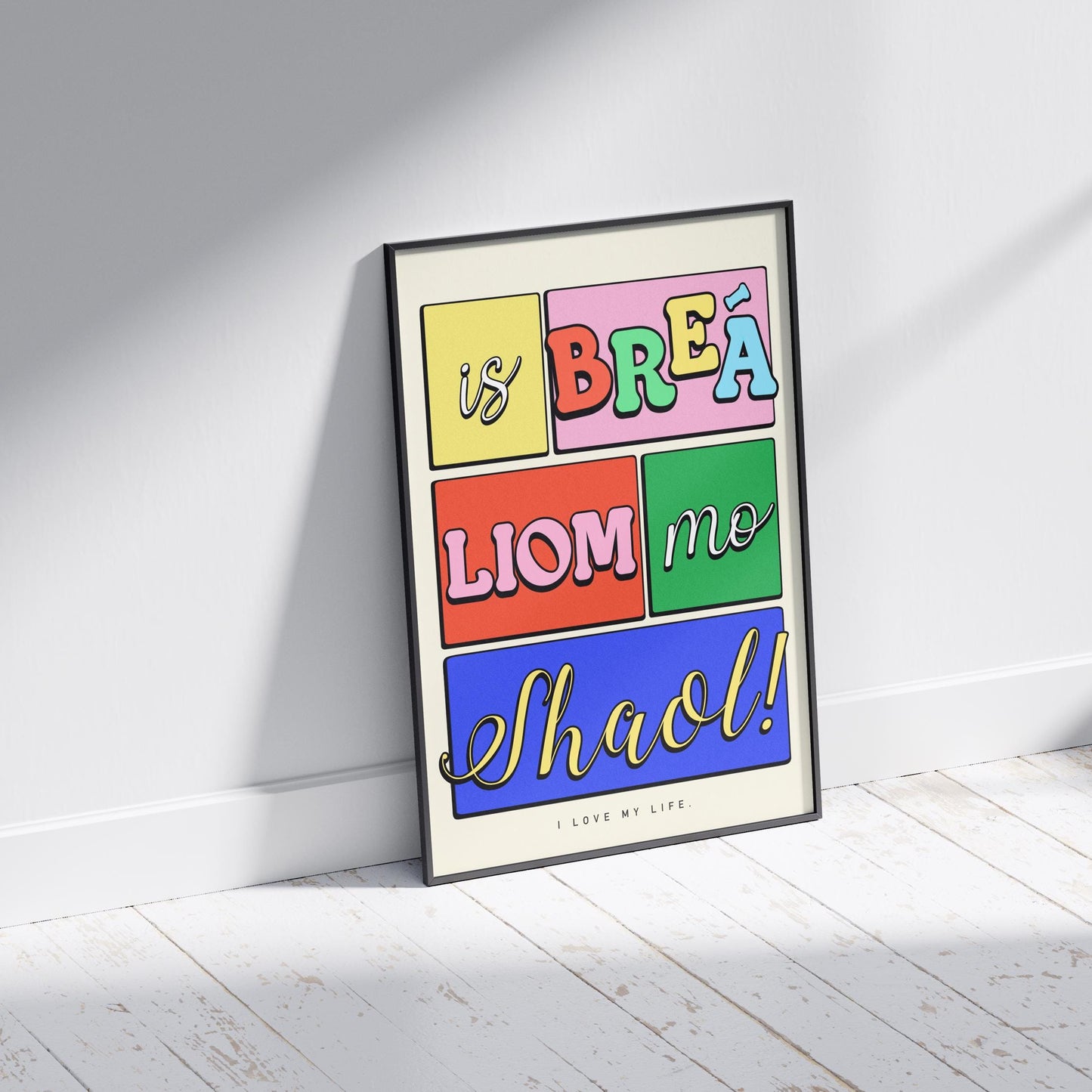 Colourful Irish Saying Print: Is breá liom mo shaol - I love my life