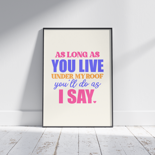 As Long as You Live Under my Roof You'll do as I Say - Irish Mammy Saying