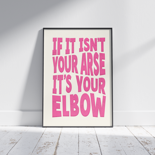 If it isn't your Arse it's your Elbow - Funny Irish Mammy Saying Print