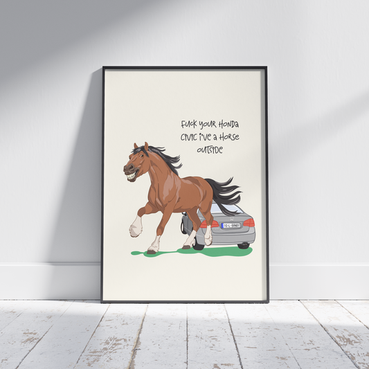 Fuck your Honda Civic I’ve a Horse Outside Print - Irish Humour