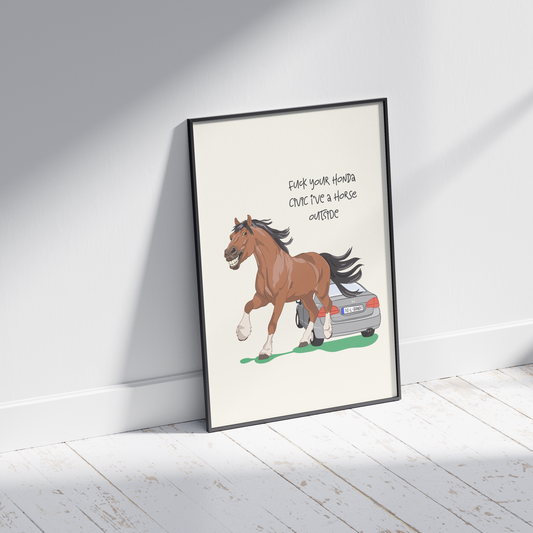 Fuck your Honda Civic I’ve a Horse Outside Print - Irish Humour