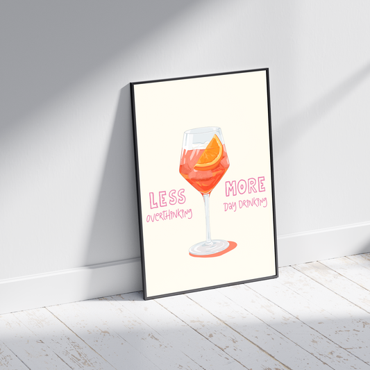 Less Overthinking, More Day Drinking - Aperol Print  - Irish Humour