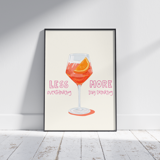 Less Overthinking, More Day Drinking - Aperol Print  - Irish Humour