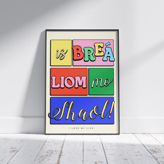 Colourful Irish Saying Print: Is breá liom mo shaol - I love my life